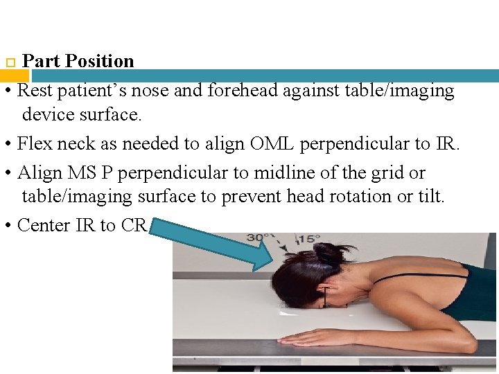 Part Position • Rest patient’s nose and forehead against table/imaging device surface. • Flex