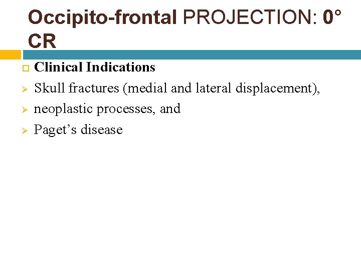 Occipito-frontal PROJECTION: 0° CR Ø Ø Ø Clinical Indications Skull fractures (medial and lateral Occipito-frontal PROJECTION: 0° CR Ø Ø Ø Clinical Indications Skull fractures (medial and lateral