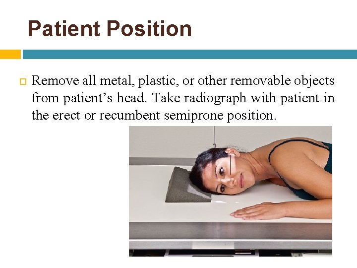 Patient Position Remove all metal, plastic, or other removable objects from patient’s head. Take