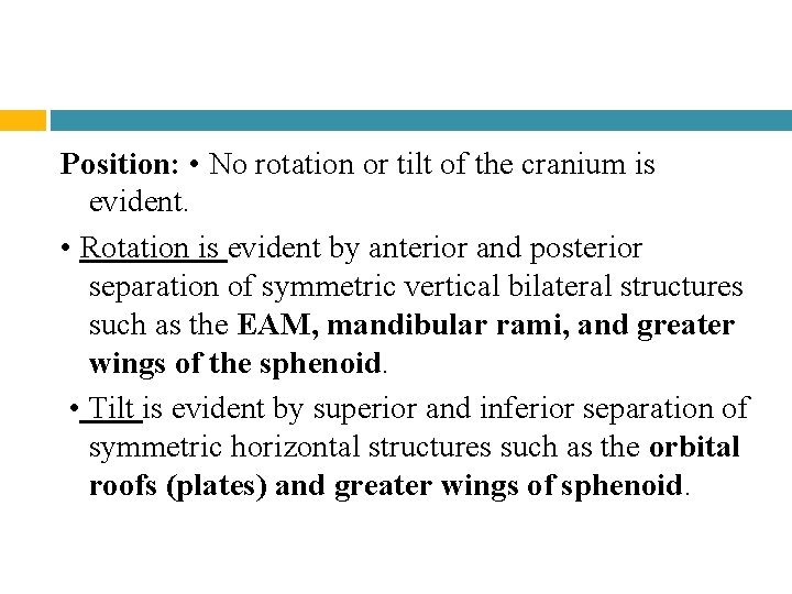 Position: • No rotation or tilt of the cranium is evident. • Rotation is