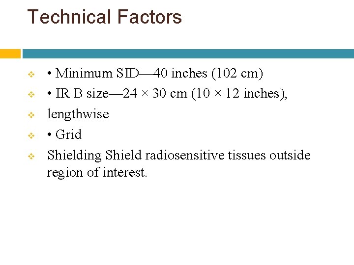 Technical Factors v v v • Minimum SID— 40 inches (102 cm) • IR Technical Factors v v v • Minimum SID— 40 inches (102 cm) • IR