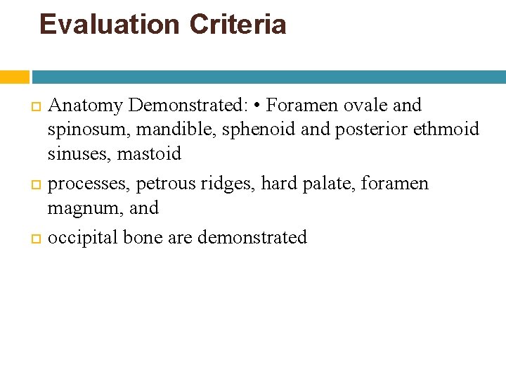 Evaluation Criteria Anatomy Demonstrated: • Foramen ovale and spinosum, mandible, sphenoid and posterior ethmoid Evaluation Criteria Anatomy Demonstrated: • Foramen ovale and spinosum, mandible, sphenoid and posterior ethmoid