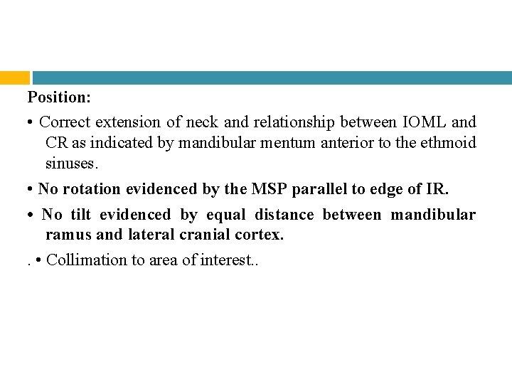 Position: • Correct extension of neck and relationship between IOML and CR as indicated