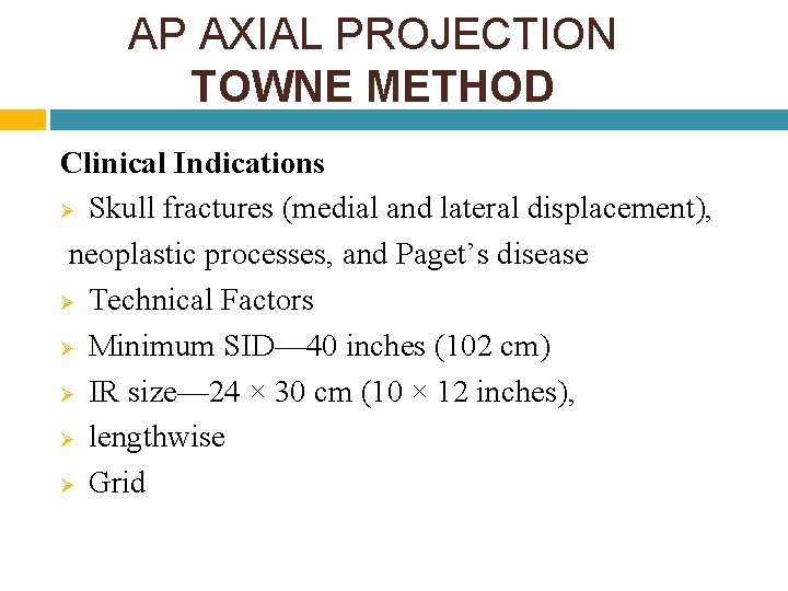AP AXIAL PROJECTION TOWNE METHOD Clinical Indications Ø Skull fractures (medial and lateral displacement),