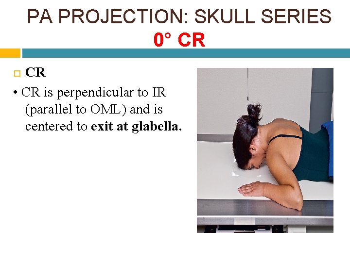 PA PROJECTION: SKULL SERIES 0° CR CR • CR is perpendicular to IR (parallel PA PROJECTION: SKULL SERIES 0° CR CR • CR is perpendicular to IR (parallel