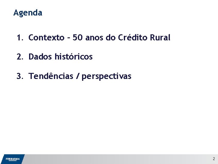 Agenda 1. Contexto – 50 anos do Crédito Rural 2. Dados históricos 3. Tendências