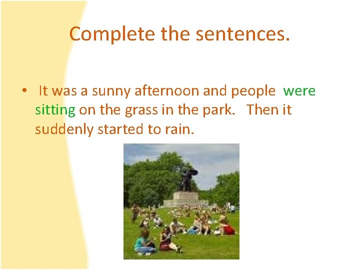 Complete the sentences. • It was a sunny afternoon and people were sitting on