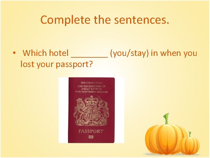 Complete the sentences. • Which hotel ____ (you/stay) in when you lost your passport?