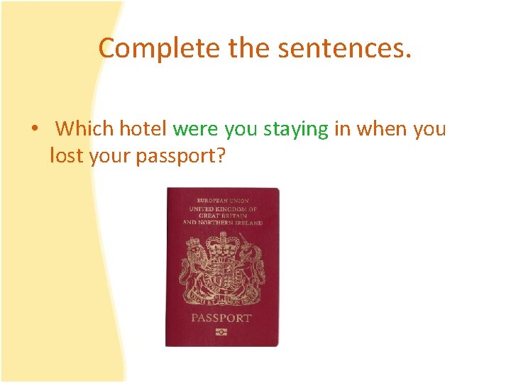 Complete the sentences. • Which hotel were you staying in when you lost your