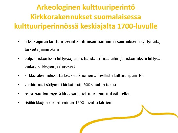 Arkeologinen kulttuuriperintö Kirkkorakennukset suomalaisessa kulttuuriperinnössä keskiajalta 1700 -luvulle • arkeologinen kulttuuriperintö = ihmisen toiminnan