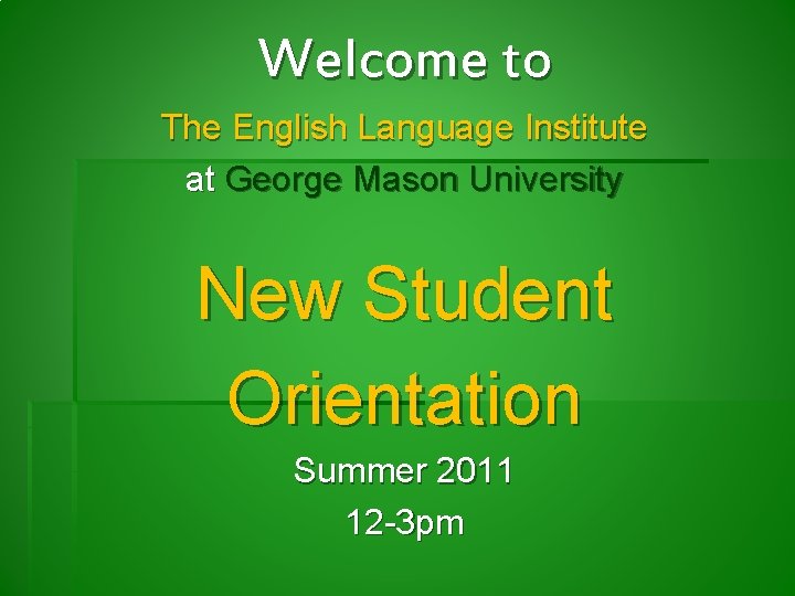 Welcome to The English Language Institute at George Mason University New Student Orientation Summer