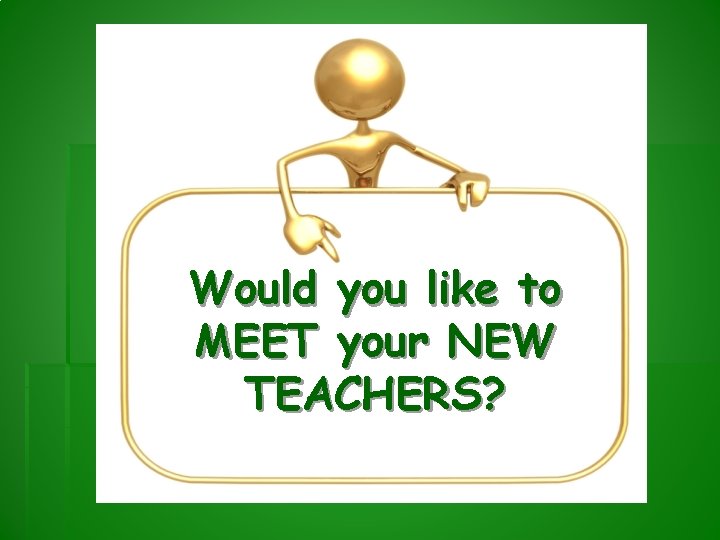 Would you like to MEET your NEW TEACHERS? 