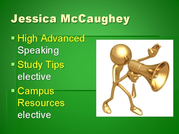 Jessica Mc. Caughey § High Advanced Speaking § Study Tips elective § Campus Resources