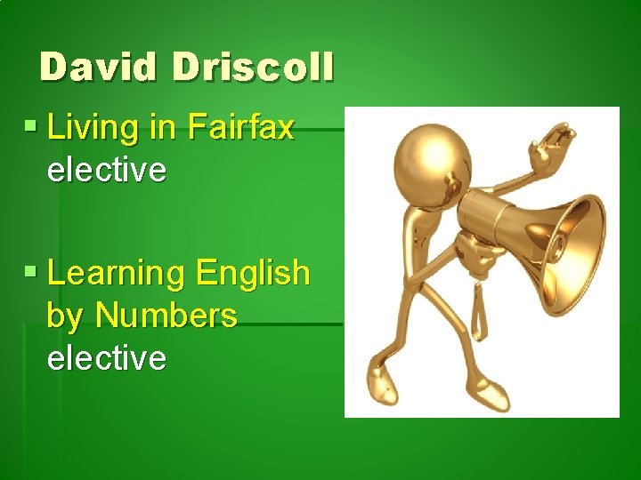 David Driscoll § Living in Fairfax elective § Learning English by Numbers elective 