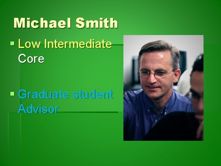 Michael Smith § Low Intermediate Core § Graduate student Advisor 