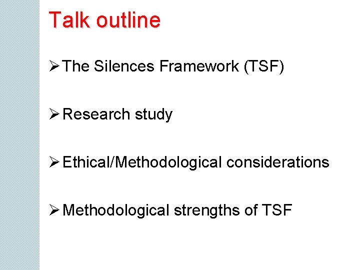 Talk outline Ø The Silences Framework (TSF) Ø Research study Ø Ethical/Methodological considerations Ø