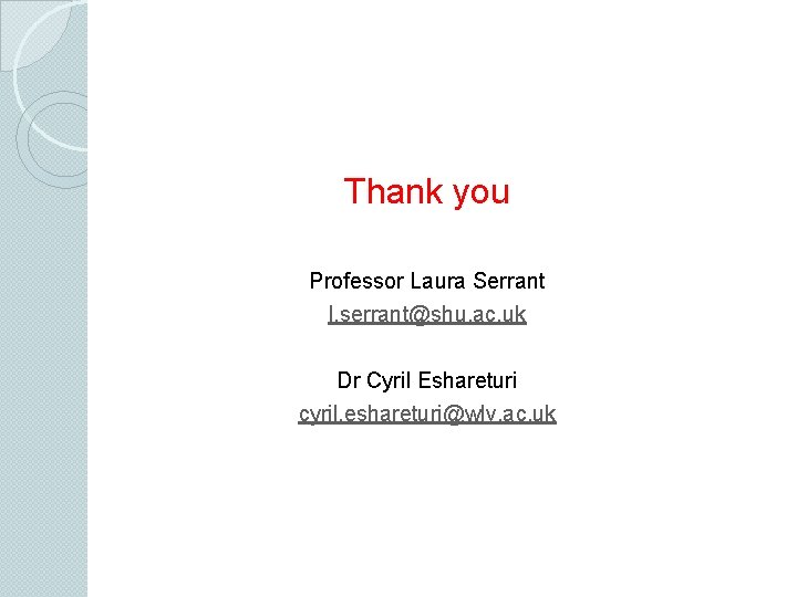 Thank you Professor Laura Serrant l. serrant@shu. ac. uk Dr Cyril Eshareturi cyril. eshareturi@wlv.