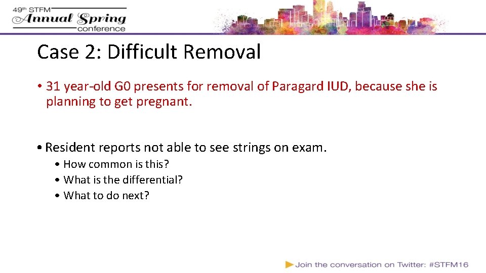 Case 2: Difficult Removal • 31 year-old G 0 presents for removal of Paragard Case 2: Difficult Removal • 31 year-old G 0 presents for removal of Paragard