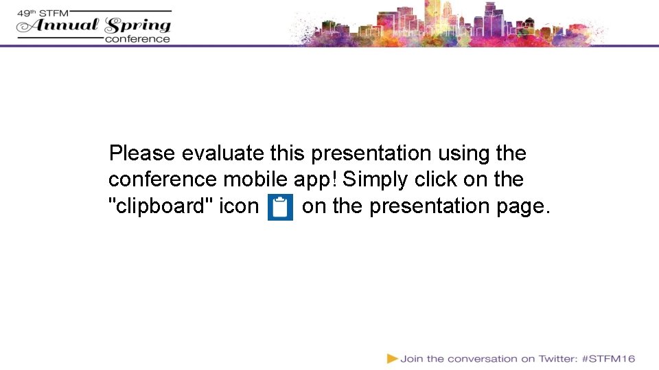 Please evaluate this presentation using the conference mobile app! Simply click on the "clipboard" Please evaluate this presentation using the conference mobile app! Simply click on the "clipboard"