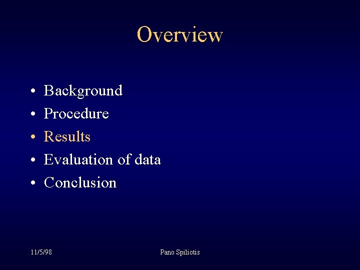 Overview • • • Background Procedure Results Evaluation of data Conclusion 11/5/98 Pano Spiliotis Overview • • • Background Procedure Results Evaluation of data Conclusion 11/5/98 Pano Spiliotis