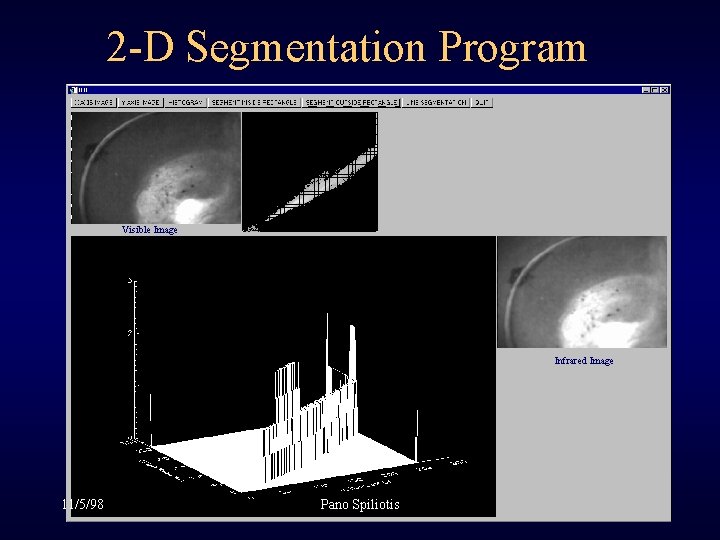 2 -D Segmentation Program Visible Image Infrared Image 11/5/98 Pano Spiliotis 2 -D Segmentation Program Visible Image Infrared Image 11/5/98 Pano Spiliotis
