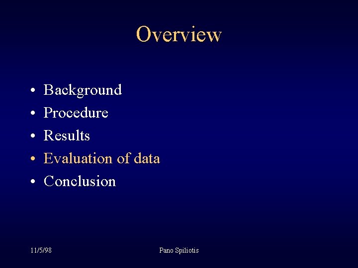 Overview • • • Background Procedure Results Evaluation of data Conclusion 11/5/98 Pano Spiliotis Overview • • • Background Procedure Results Evaluation of data Conclusion 11/5/98 Pano Spiliotis