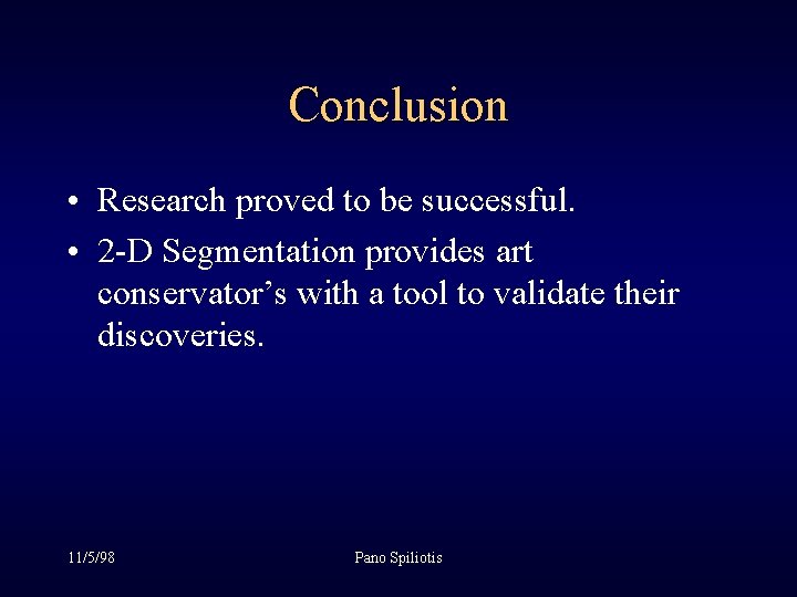 Conclusion • Research proved to be successful. • 2 -D Segmentation provides art conservator’s Conclusion • Research proved to be successful. • 2 -D Segmentation provides art conservator’s