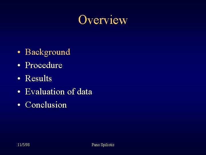 Overview • • • Background Procedure Results Evaluation of data Conclusion 11/5/98 Pano Spiliotis Overview • • • Background Procedure Results Evaluation of data Conclusion 11/5/98 Pano Spiliotis