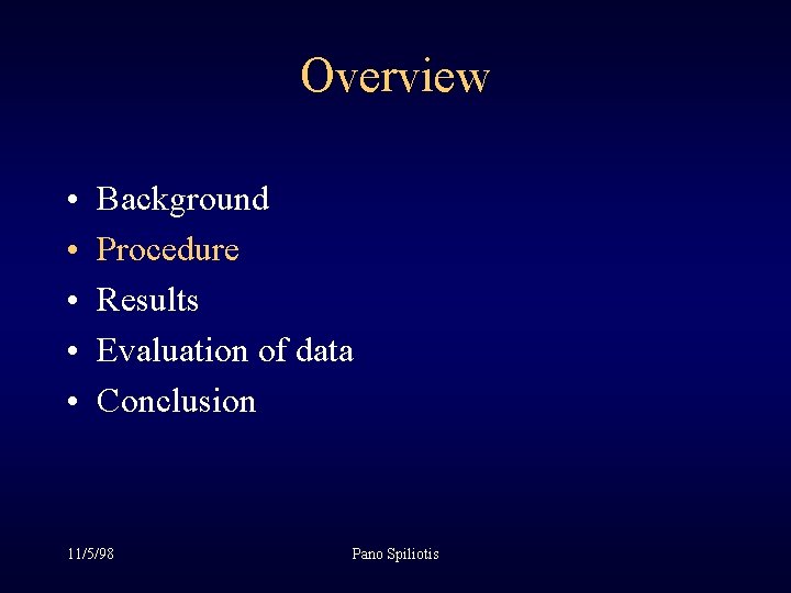 Overview • • • Background Procedure Results Evaluation of data Conclusion 11/5/98 Pano Spiliotis Overview • • • Background Procedure Results Evaluation of data Conclusion 11/5/98 Pano Spiliotis