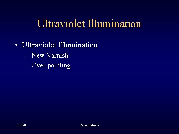Ultraviolet Illumination • Ultraviolet Illumination – New Varnish – Over-painting 11/5/98 Pano Spiliotis Ultraviolet Illumination • Ultraviolet Illumination – New Varnish – Over-painting 11/5/98 Pano Spiliotis