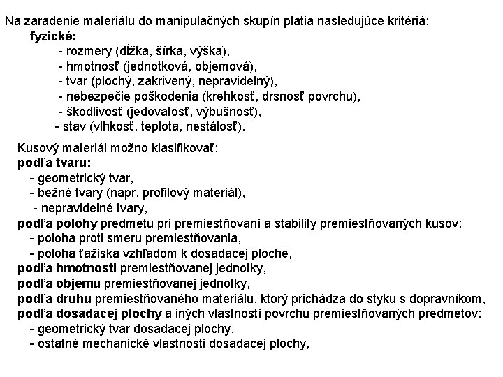 Na zaradenie materiálu do manipulačných skupín platia nasledujúce kritériá: fyzické: rozmery (dĺžka, šírka, výška),