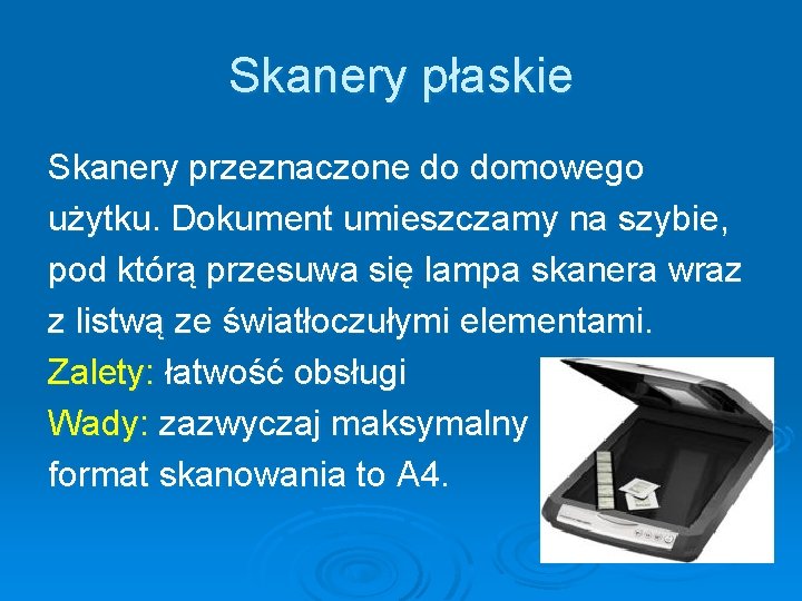 Skanery płaskie Skanery przeznaczone do domowego użytku. Dokument umieszczamy na szybie, pod którą przesuwa