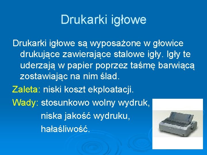 Drukarki igłowe są wyposażone w głowice drukujące zawierające stalowe igły. Igły te uderzają w