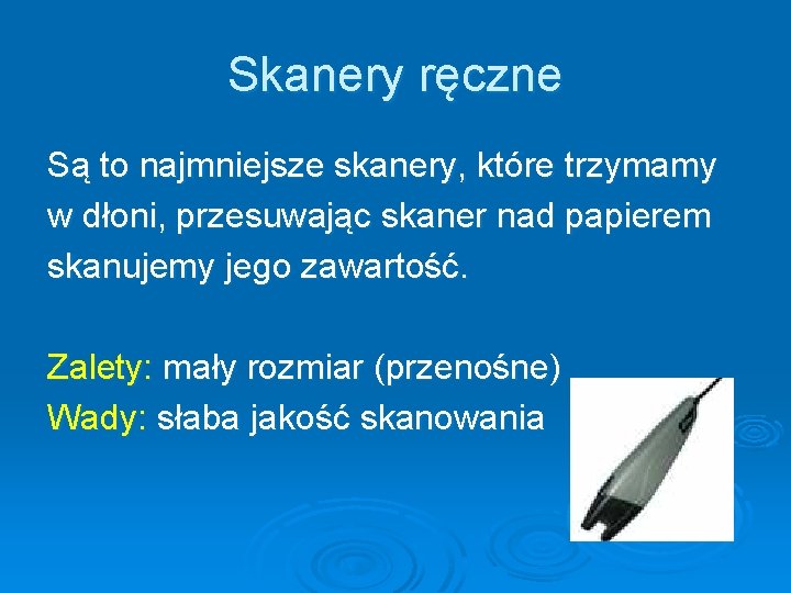 Skanery ręczne Są to najmniejsze skanery, które trzymamy w dłoni, przesuwając skaner nad papierem