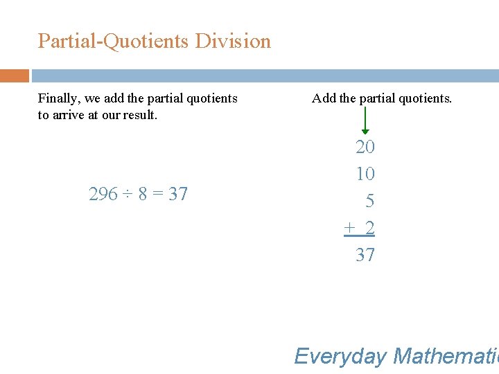 Partial-Quotients Division Finally, we add the partial quotients to arrive at our result. 296