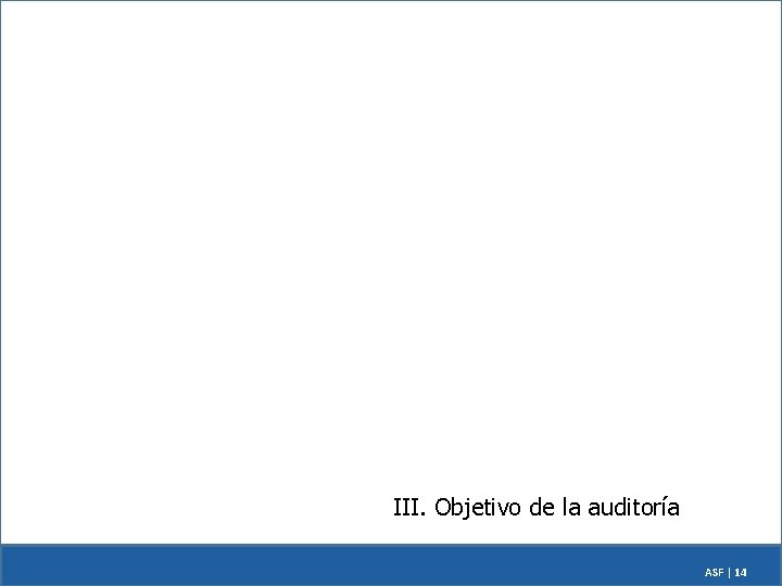 III. Objetivo de la auditoría ASF | 14 