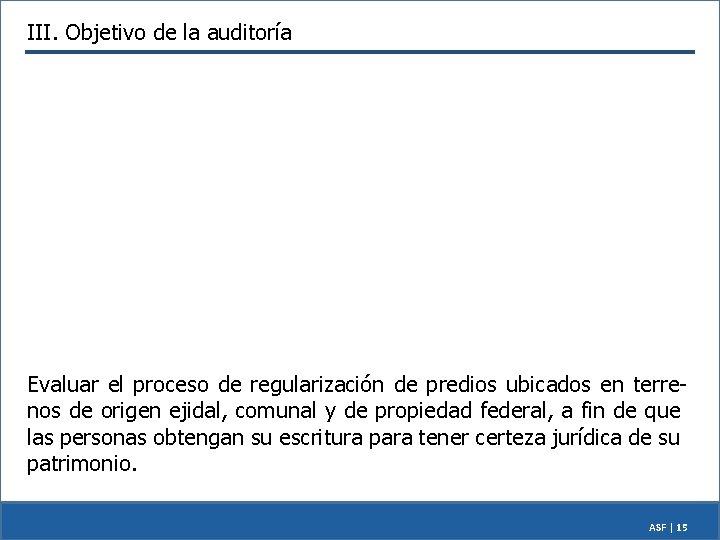 III. Objetivo de la auditoría Evaluar el proceso de regularización de predios ubicados en