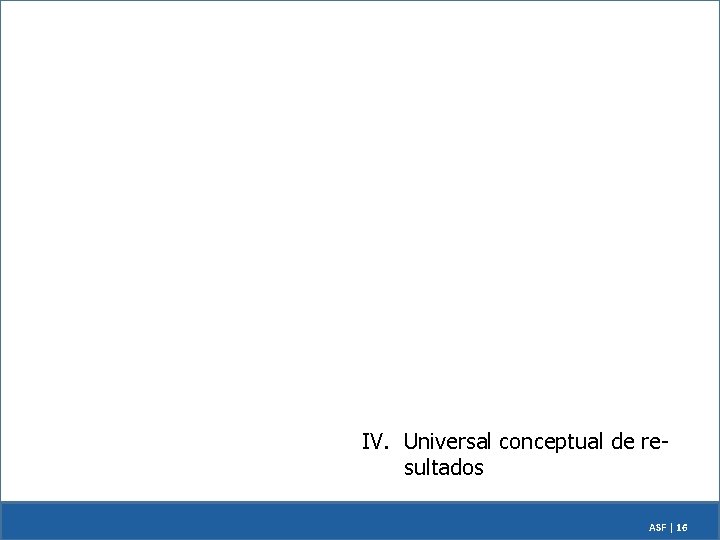 IV. Universal conceptual de resultados ASF | 16 