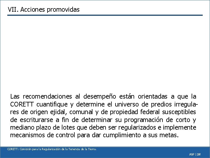 VII. Acciones promovidas Las recomendaciones al desempeño están orientadas a que la CORETT cuantifique