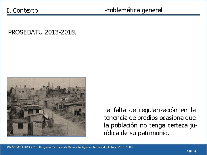 I. Contexto Problemática general PROSEDATU 2013 -2018. La falta de regularización en la tenencia