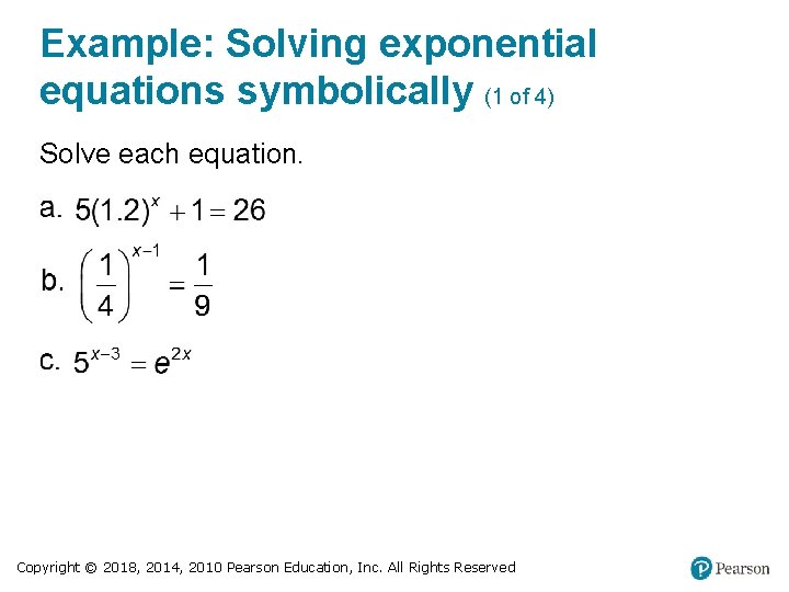 Example: Solving exponential equations symbolically (1 of 4) Solve each equation. Copyright © 2018,