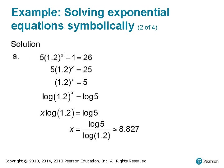 Example: Solving exponential equations symbolically (2 of 4) Copyright © 2018, 2014, 2010 Pearson