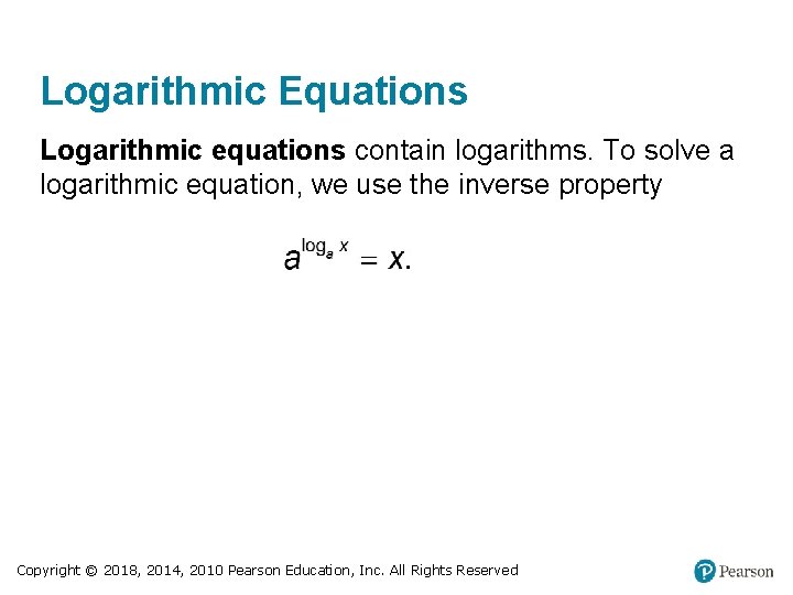 Logarithmic Equations Logarithmic equations contain logarithms. To solve a logarithmic equation, we use the
