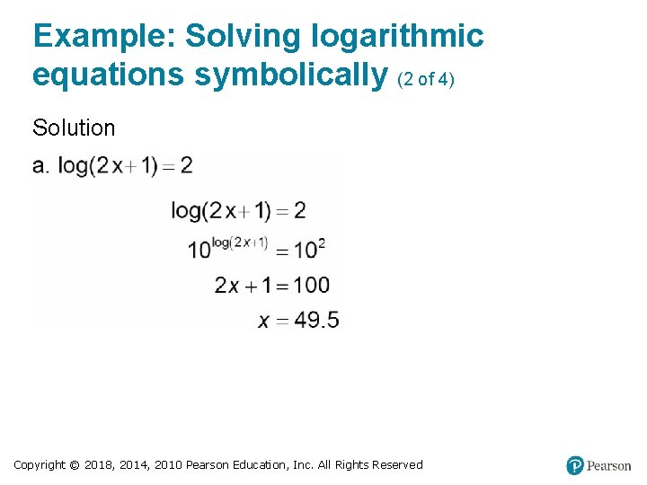 Example: Solving logarithmic equations symbolically (2 of 4) Solution Copyright © 2018, 2014, 2010
