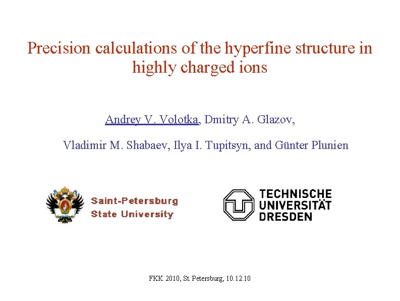 Precision calculations of the hyperfine structure in highly charged ions Andrey V. Volotka, Dmitry Precision calculations of the hyperfine structure in highly charged ions Andrey V. Volotka, Dmitry