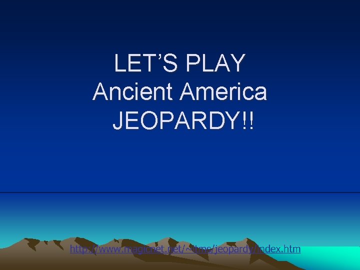 LET’S PLAY Ancient America JEOPARDY!! 