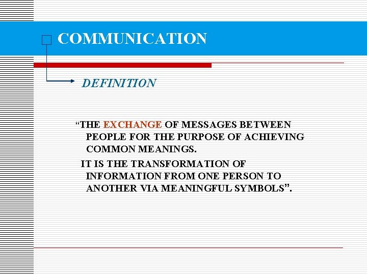 COMMUNICATION DEFINITION “THE EXCHANGE OF MESSAGES BETWEEN PEOPLE FOR THE PURPOSE OF ACHIEVING COMMON