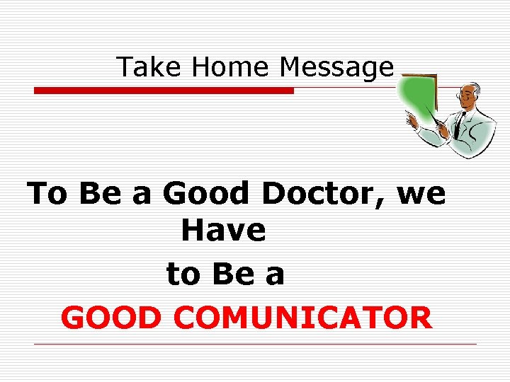 Take Home Message To Be a Good Doctor, we Have to Be a GOOD