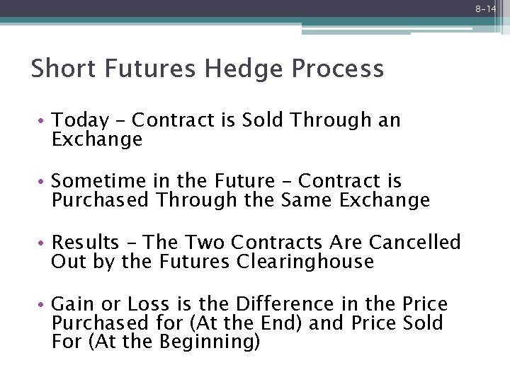 8 -14 Short Futures Hedge Process • Today – Contract is Sold Through an