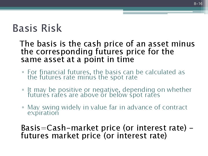 8 -16 Basis Risk The basis is the cash price of an asset minus
